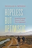Hopeless but Optimistic: Journeying through America's Endless War in Afghanistan by Douglas A. Wissing