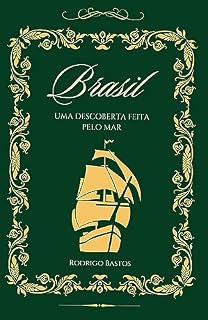 Livro Brasil: Uma Descoberta Feita Pelo Mar: Conheça a vida dos responsáveis por utilizarem toda sua inteligência para encontrarem as terras que chamamos de Brasil