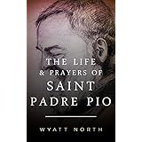 The Life and Prayers of Saint Padre Pio