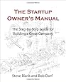 The Startup Owner's Manual: The Step-By-Step Guide for Building a Great Company
