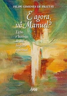 Livro E agora vô Manuel?: Lições e histórias de um benfeitor espiritual