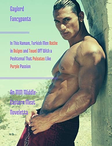 In This Hamam, Turkish Men Bathe in Bulges and Towel Off With a Peshtemal That Pulsates Like Purple Passion: An MM Middle-Eastern Meat Noveletta Paperback – March 31, 2019