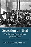Cynthia Nicoletti, "Secession on Trial: The Treason Prosecution of Jefferson Davis" (Cambridge UP, 2017)