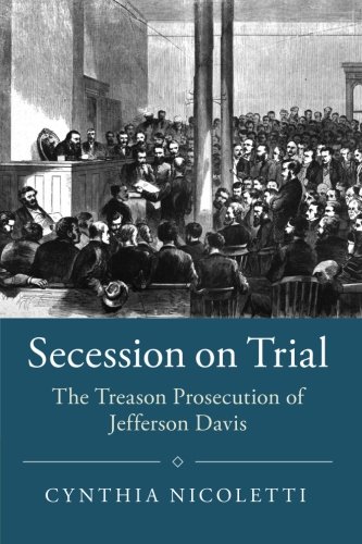 Secession on Trial: The Treason Prosecution of Jefferson Davis (Studies in Legal History) Secession on Trial: The Treason Prosecution of Jefferson Davis (Studies in Legal History)