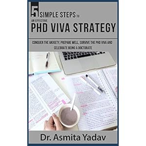 5 SIMPLE STEPS TO AN EFFECTIVE PhD VIVA STRATEGY: Conquer the Anxiety, Prepare Well, Survive the PhD Viva and Celebrate…