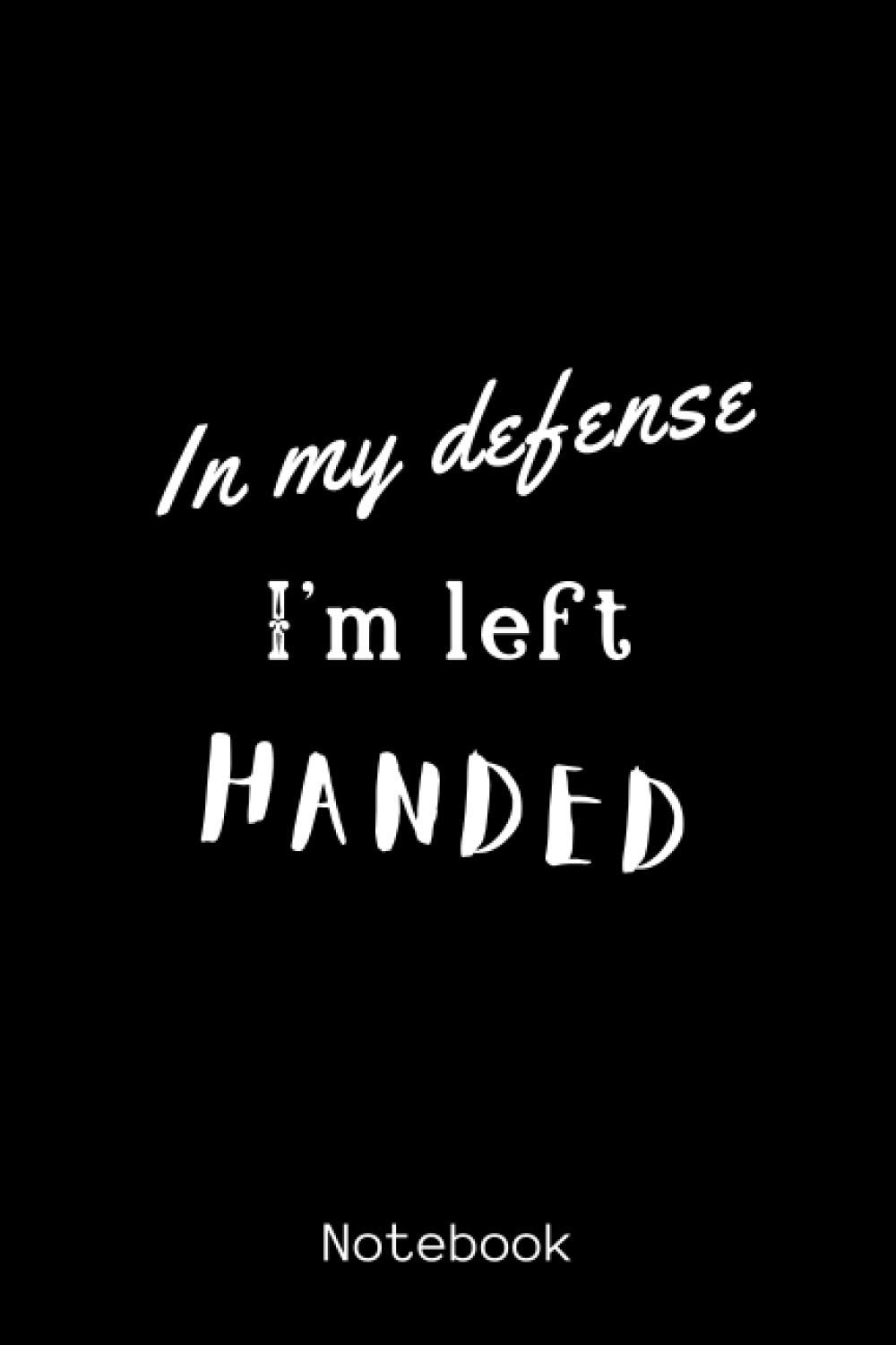 Notebook: In my defense I'm left handed - Notebook lined - 120 pages - 6 " x 9 "