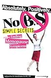 Paperback Absolutely, Positively, No. B. S , Simple Secrets, To Ending Menopause Symptoms. Book