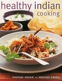 Healthy Indian Cooking: Enjoy The Authentic Taste, Texture And Flavour Of Classic Indian Dishes, Wit