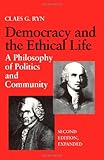 Democracy and the Ethical Life : A Philosophy of Politics and Community, Ryn, Claes G., 0813207118