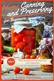 Home Canning and Preserving Recipes for Beginners: More Easy Recipes for Canning Fruits and Vegetabl