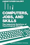Computers, Jobs, and Skills : The Industrial Relations of Technological Change, Baldry, C., 0306429632
