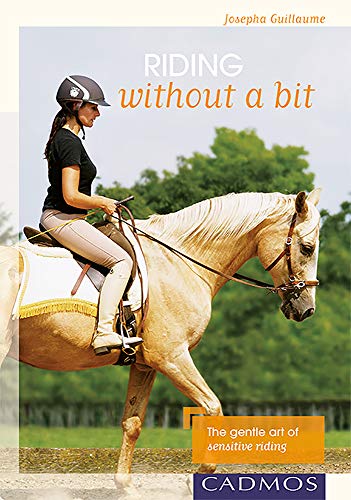 Riding Without a Bit: The Gentle Art of Sensitive Riding by Josepha Guillaume