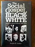 The Social Gospel in Black and White : American Racial Reform, 1885-1912, Luker, Ralph E., 0807819786