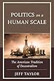 Politics on a Human Scale: The American Tradition of Decentralism