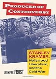 Jennifer Frost, "Producer of Controversy: Stanley Kramer, Hollywood Liberalism and the Cold War" (UP of Kansas, 2017)