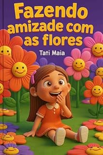 Livro Fazendo amizade com as flores: Uma aventura colorida sobre amizade, natureza e descobertas!