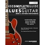 The Complete Guide to Playing Blues Guitar Book Three: Beyond Pentatonics (Play Blues Guitar 3)