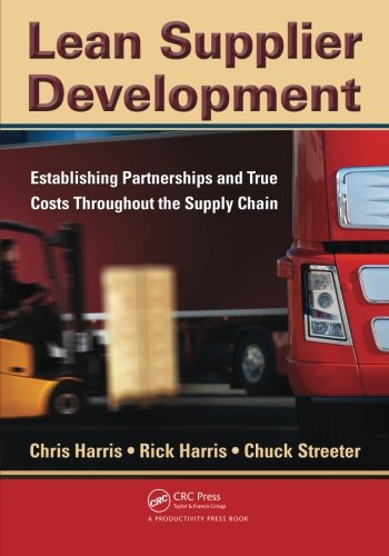 Lean Supplier Development: Establishing Partnerships and True Costs Throughout the Supply Chain, by Chris Harris, Rick Harris, Chuck Stree Lean Supplier Development: Establishing Partnerships and True Costs Throughout the Supply Chain, by Chris Harris, Rick Harris, Chuck Stree