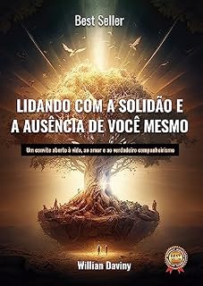 Livro Lidando com a Solidão e a Ausência de Você Mesmo: Um convite aberto à vida, ao amor e ao verdadeiro companheirismo.