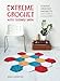 Extreme Crochet with Chunky Yarn: 8 quick crochet projects for home and accessories by