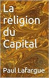 La religion du Capital (Essais t. 24) (French Edition) by Paul Lafargue