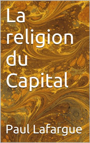 La religion du Capital (Essais t. 24) (French Edition) by Paul Lafargue