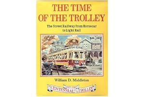 The Time of the Trolley: The Street Railway from Horsecar to Light Rail : Centennial of the Trolley, 1887-1987