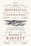 Our Republican Constitution: Securing the Liberty and Sovereignty of We the People