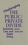 Challenging the Public/Private Divide : Feminism, Law, and Public Policy, , 0802076521