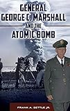 General George C. Marshall and the Atomic Bomb by Frank A. Settle Jr.