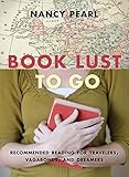 Book Lust To Go: Recommended Reading for Travelers, Vagabonds, and Dreamers by