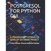 POSTGRESQL FOR PYTHON GUI: A PROGRESSIVE TUTORIAL TO DEVELOP DATABASE PROJECT