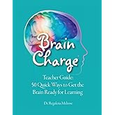 Brain Charge Teacher Guide: 50 Quick Ways to Get the Brain Ready for Learning