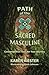 Path of the Sacred Masculine: Contemplation Tools for Your Journey by Karen Kiester, Keith H Johnson