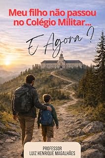 Livro Meu Filho não passou no Colégio Militar! E agora?: O que não funcionou e o que pode ser aproveitado.