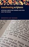 Transforming Scriptures: African American Women Writers and the Bible by 
