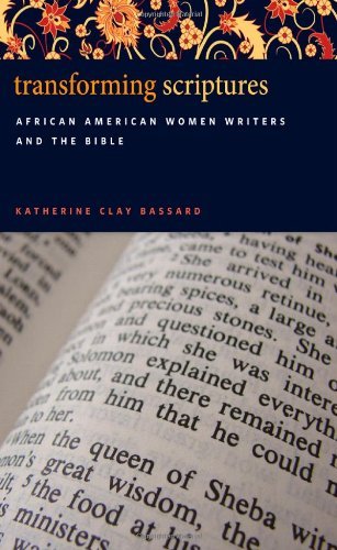Transforming Scriptures: African American Women Writers and the Bible by Katherine Clay Bassard