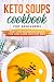 KETO SOUPS COOKBOOK FOR BEGINNERS EASY AND DELICIOUS SOUPS FOR YOUR LOW-CARB HIGH-FAT DIET by TALAT AKHTAR