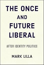 The Once and Future Liberal: After Identity Politics