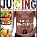 Juicing for the Health of It: A Juicing Guide on How to Juice for Weight Loss, Better Health, and Mo by