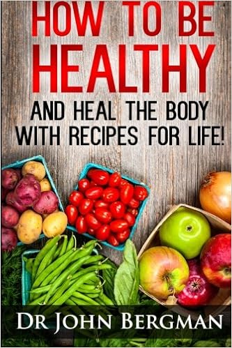 How To Be Healthy And Heal The Body With Recipes For Life