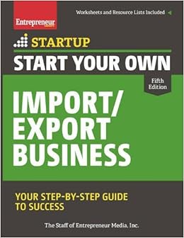 Start Your Own Import/Export Business: Your Step-By-Step Guide to Success (StartUp Series) Start Your Own Import/Export Business: Your Step-By-Step Guide to Success (StartUp Series)