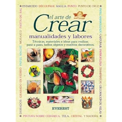 El arte de crear. Manualidades y labores: Técnicas, materiales e ideas para realizar, paso a paso, bellos objetos y motivos decorativos (Manuales prácticos) El arte de crear. Manualidades y labores: Técnicas, materiales e ideas para realizar, paso a paso, bellos objetos y motivos decorativos (Manuales prácticos)