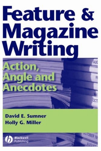 Feature and Magazine Writing: Action, Angle and Anecdotes Feature and Magazine Writing: Action, Angle and Anecdotes