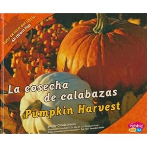 La cosecha de calabazas/Pumpkin Harvest (Todo acerca del otoño/All about Fall) (Multilingual Edition)