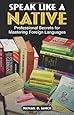 Speak Like A Native: Professional Secrets for Mastering Foreign Languages