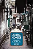 Shanghai Homes: Palimpsests of Private Life (Global Chinese Culture) by Jie Li