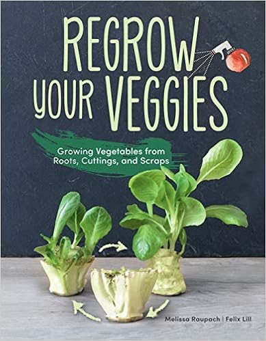 Regrow Your Veggies: Growing Vegetables from Roots, Cuttings, and Scraps (CompanionHouse Books) Sustainable Tips, Troubleshooting, & Directions for Lettuce, Potatoes, Ginger, Scallions, Mango, & More