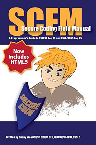 SCFM: Secure Coding Field Manual: A Programmer's Guide to OWASP Top 10 and CWE/SANS Top 25