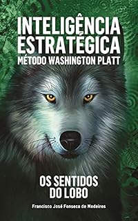 Livro Inteligência Estratégica: Método Washington Platt: Os sentidos do lobo
